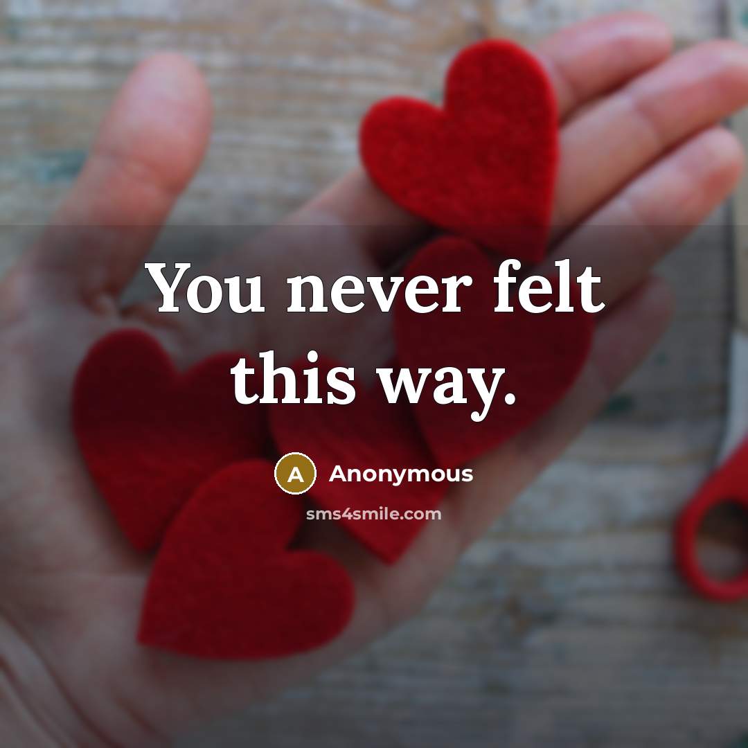 “You never felt this way.” quote by Anonymous