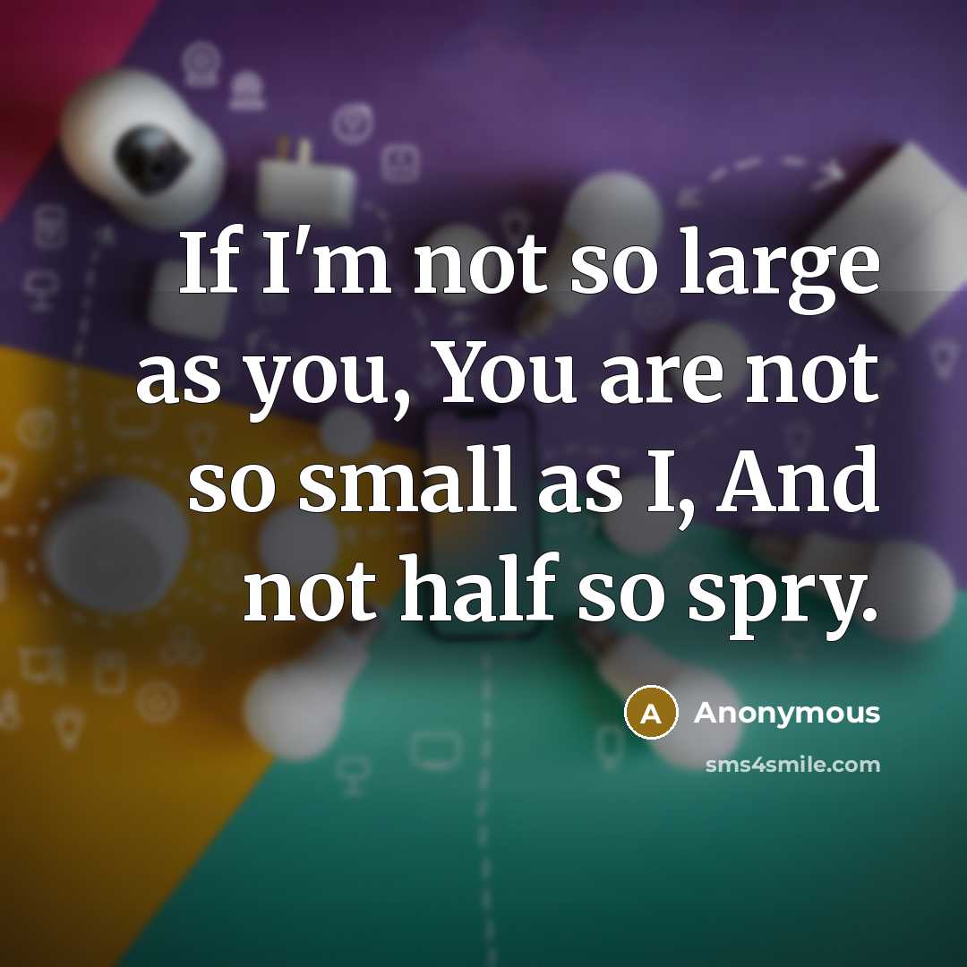 “If I'm not so large as you, You are not…” quote by Anonymous