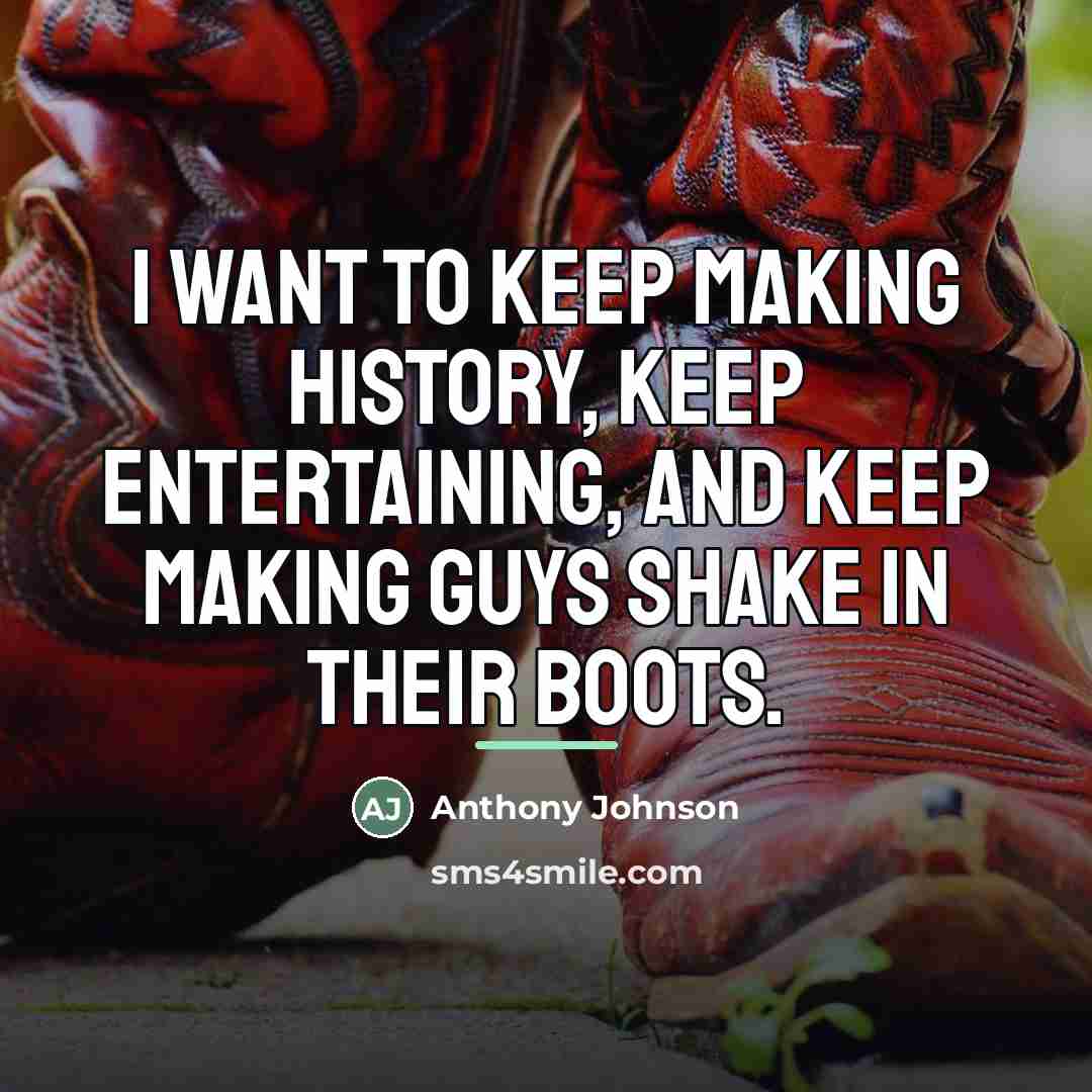 “I want to keep making history, keep entertaining, and keep…” quote by Anthony Johnson