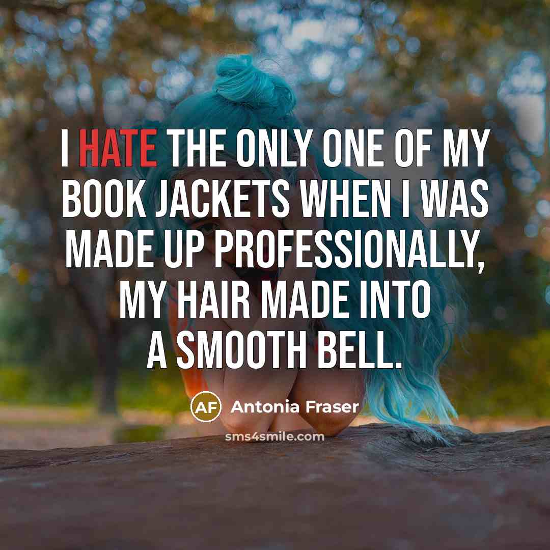 “I hate the only one of my book jackets when…” quote by Antonia Fraser