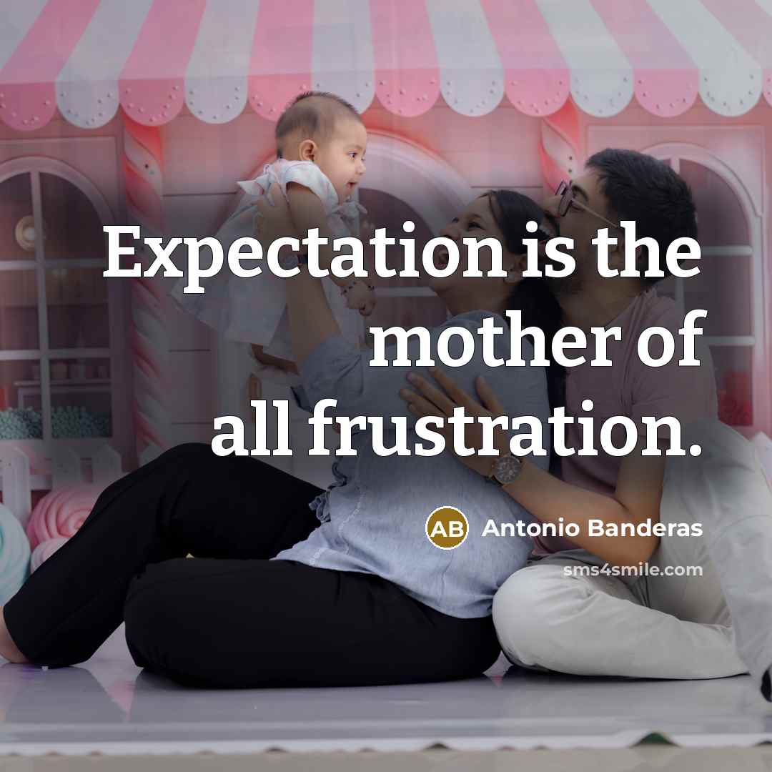 “Expectation is the mother of all frustration.…” quote by Antonio Banderas