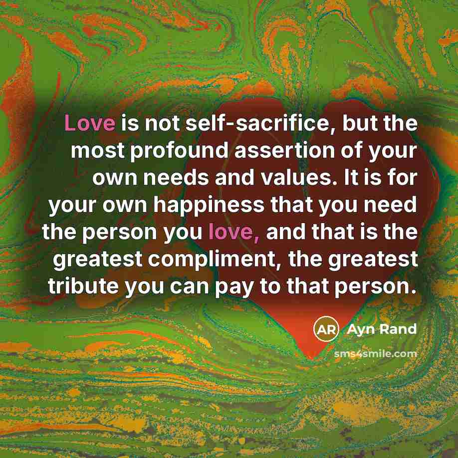 “Love is not self-sacrifice, but the most profound assertion of…” quote by Ayn Rand