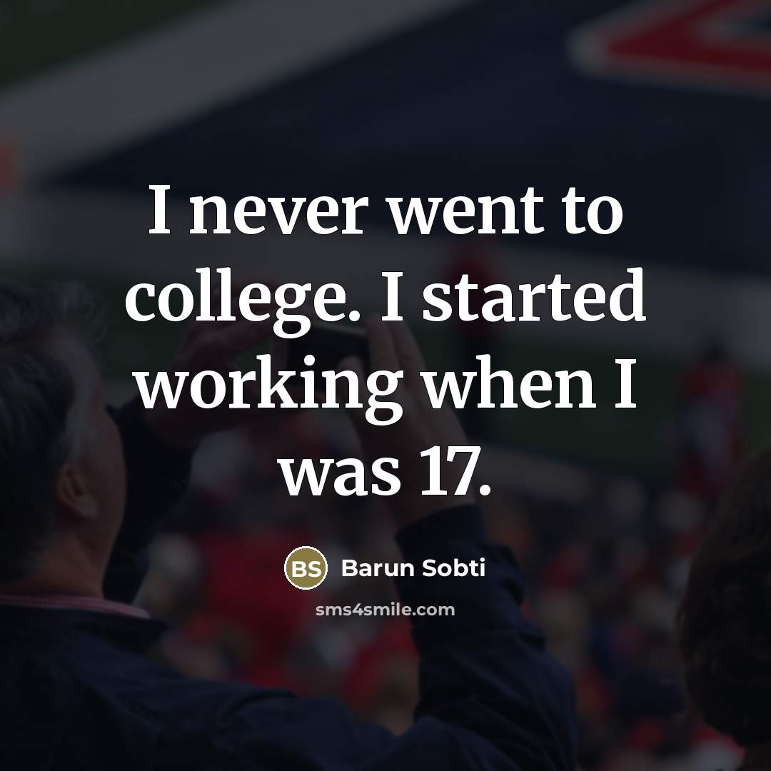 “I never went to college. I started working when I…” quote by Barun Sobti