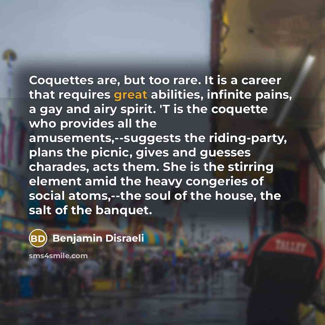 “Coquettes are, but too rare. It is a career that…” quote by Benjamin Disraeli