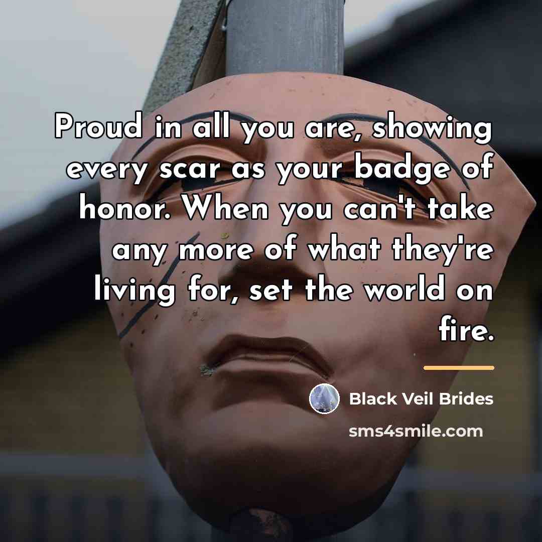 “Proud in all you are, showing every scar as your…” quote by Black Veil Brides