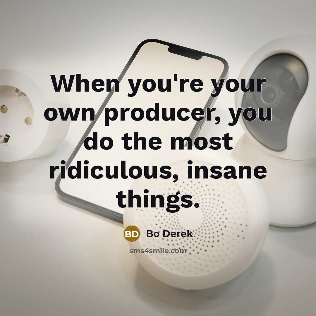 “When you're your own producer, you do the most ridiculous,…” quote by Bo Derek