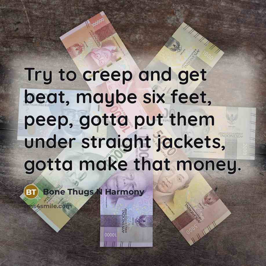 “Try to creep and get beat, maybe six feet, peep,…” quote by Bone Thugs N Harmony