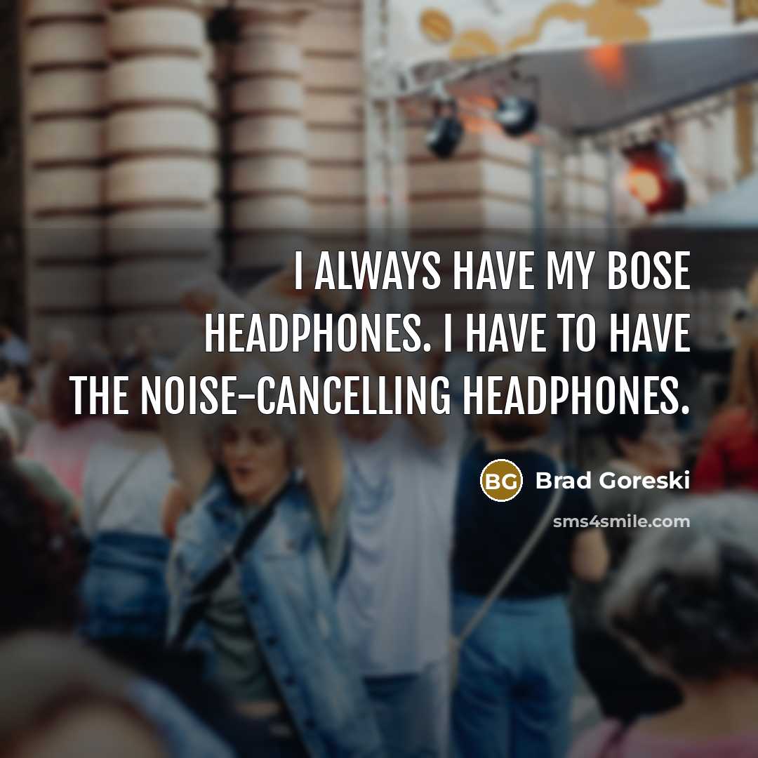 “I always have my Bose headphones. I have to have…” quote by Brad Goreski