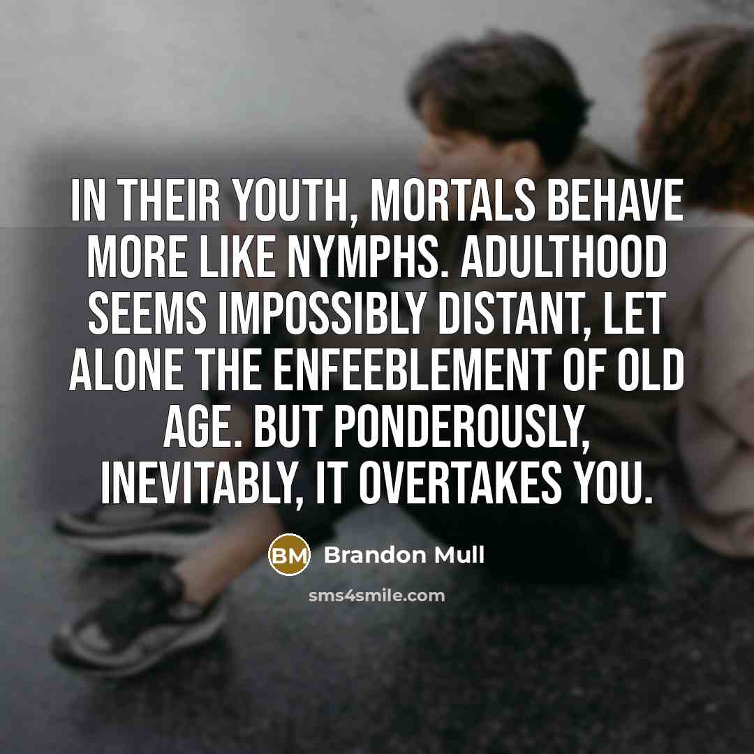 “In their youth, mortals behave more like nymphs. Adulthood seems…” quote by Brandon Mull