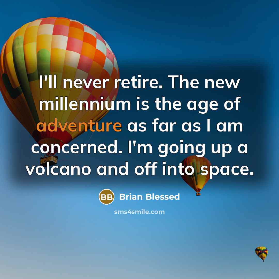 “I'll never retire. The new millennium is the age of…” quote by Brian Blessed