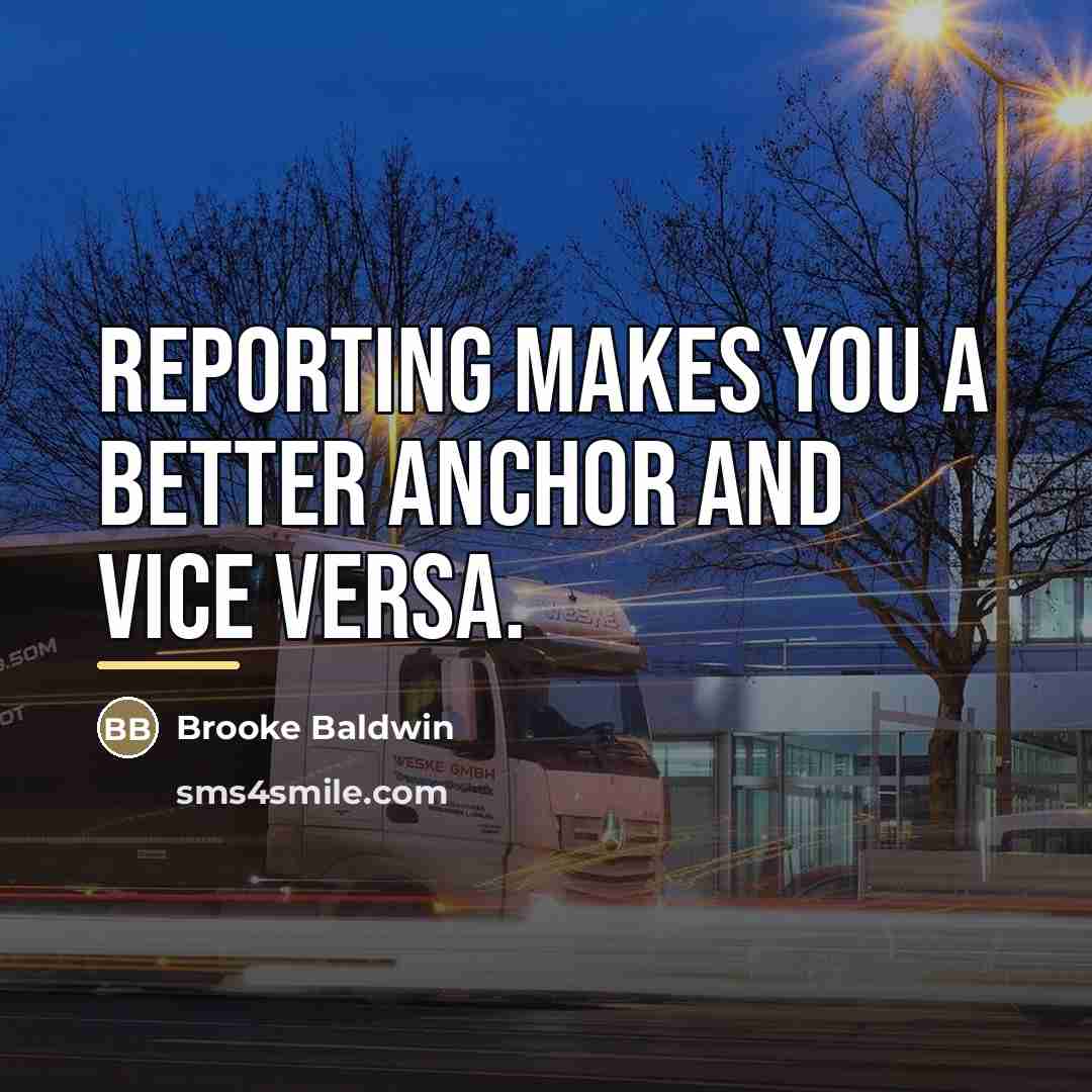 “Reporting makes you a better anchor and vice versa.…” quote by Brooke Baldwin