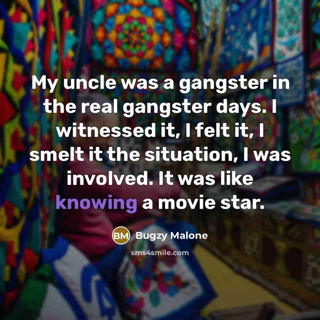 “My uncle was a gangster in the real gangster days.…” quote by Bugzy Malone