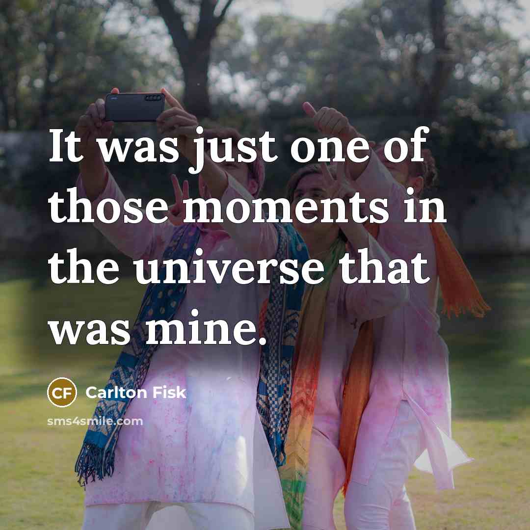 “It was just one of those moments in the universe…” quote by Carlton Fisk
