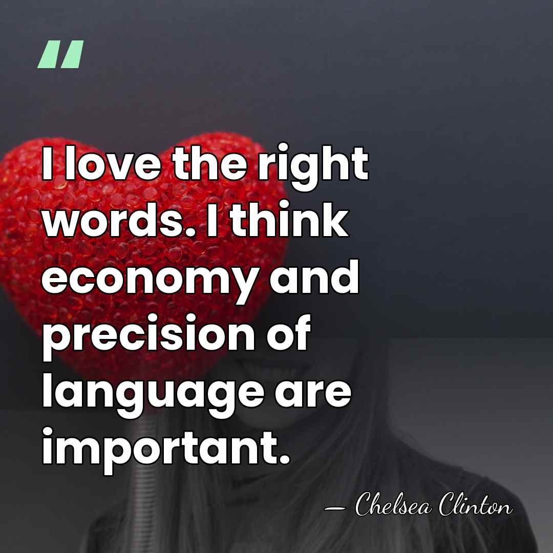 I love the right words. I think economy and precision of language&hellip; - Chelsea Clinton