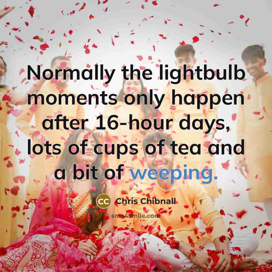 “Normally the lightbulb moments only happen after 16-hour days, lots…” quote by Chris Chibnall