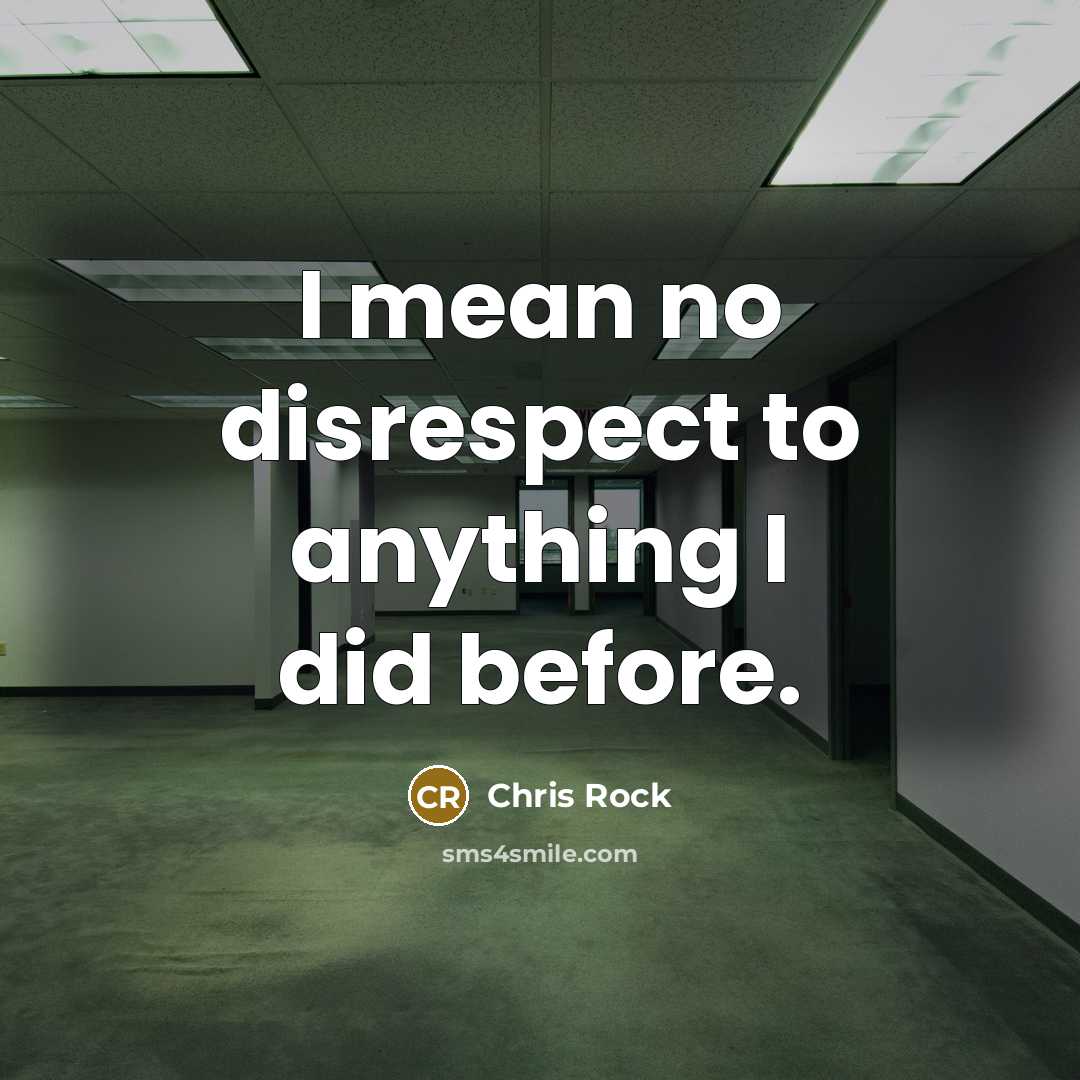“I mean no disrespect to anything I did before.…” quote by Chris Rock