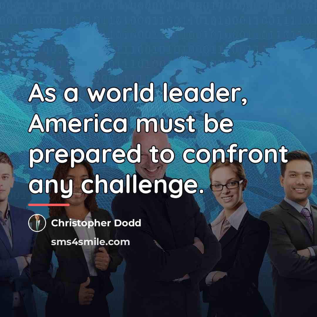 “As a world leader, America must be prepared to confront…” quote by Christopher Dodd