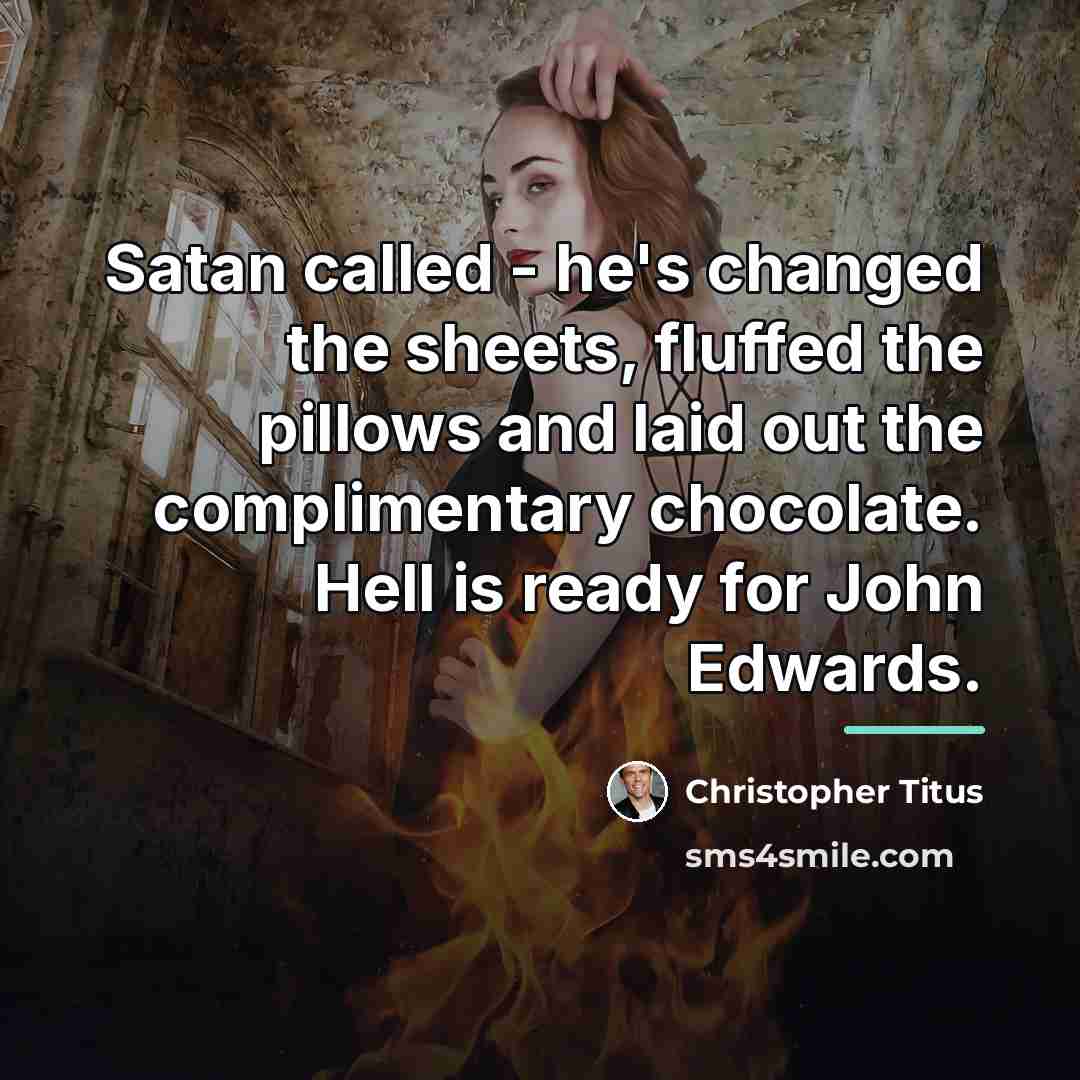 “Satan called - he's changed the sheets, fluffed the pillows…” quote by Christopher Titus