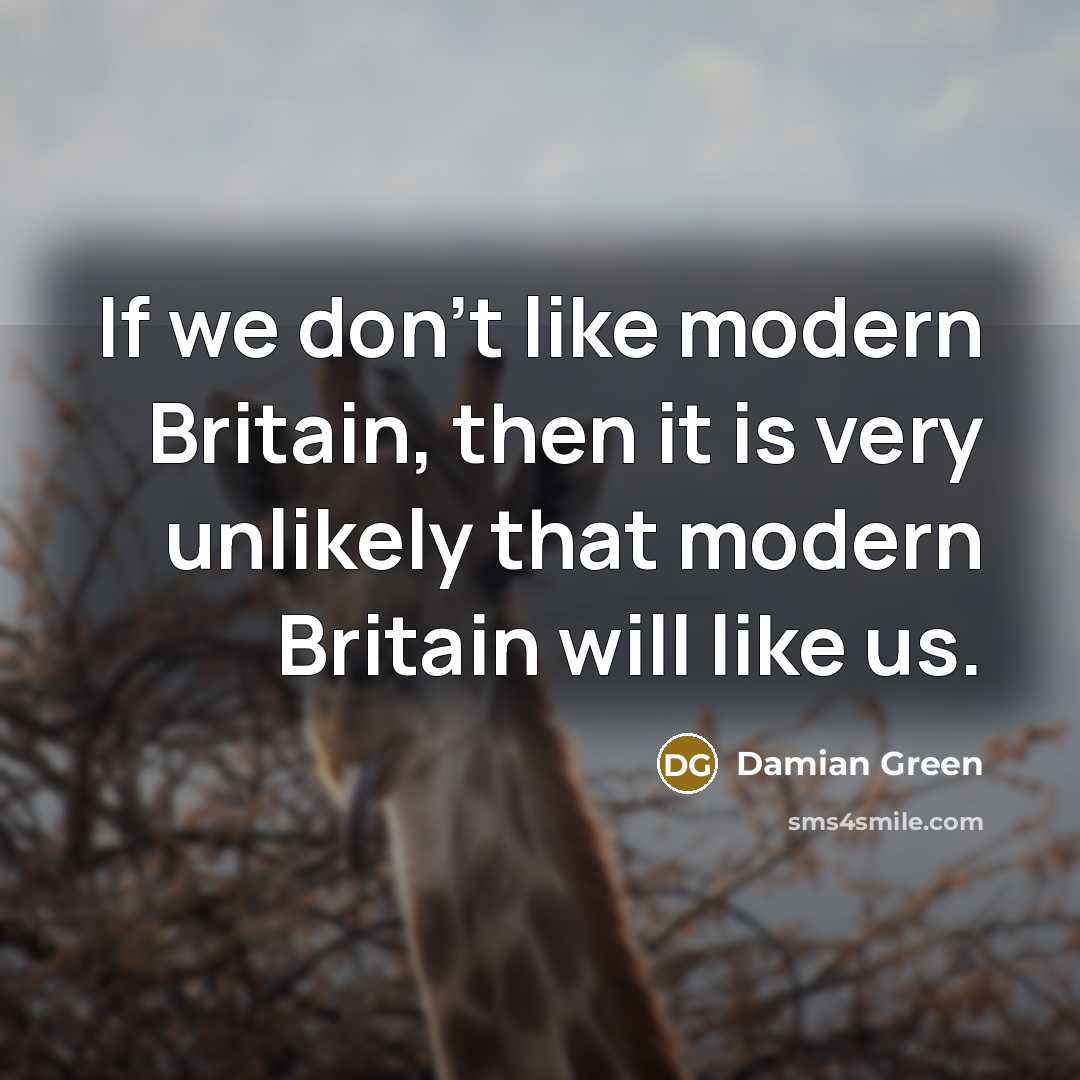“If we don't like modern Britain, then it is very…” quote by Damian Green