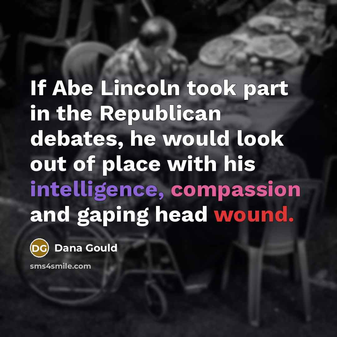 “If Abe Lincoln took part in the Republican debates, he…” quote by Dana Gould