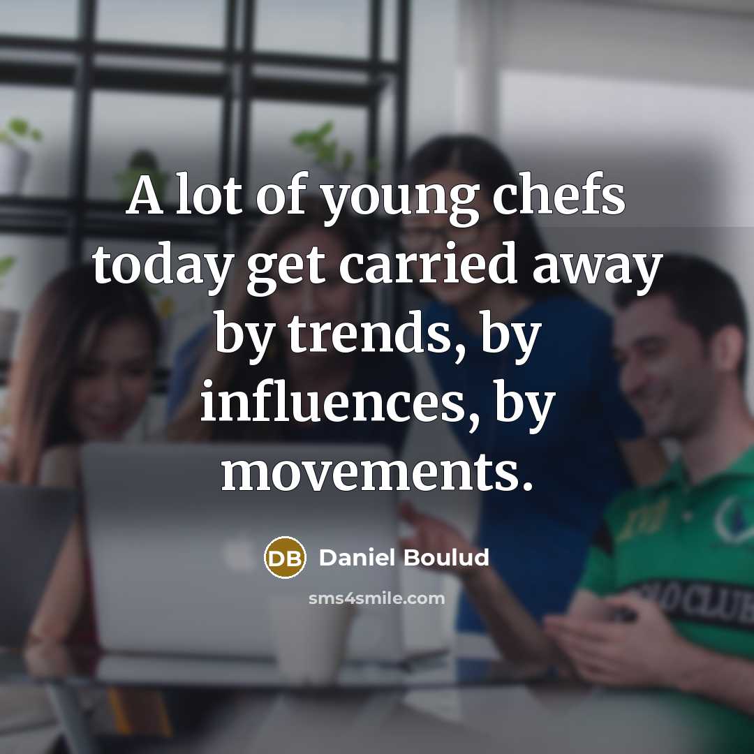 “A lot of young chefs today get carried away by…” quote by Daniel Boulud