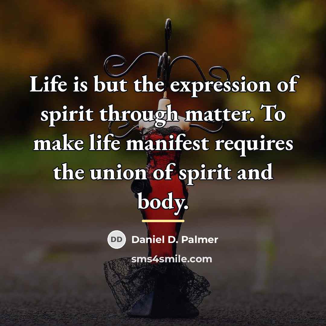 “Life is but the expression of spirit through matter. To…” quote by Daniel D. Palmer