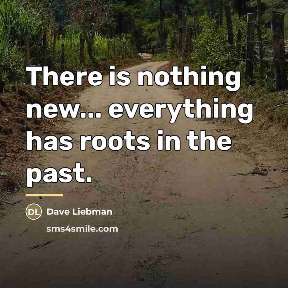 “There is nothing new... everything has roots in the past.…” quote by Dave Liebman