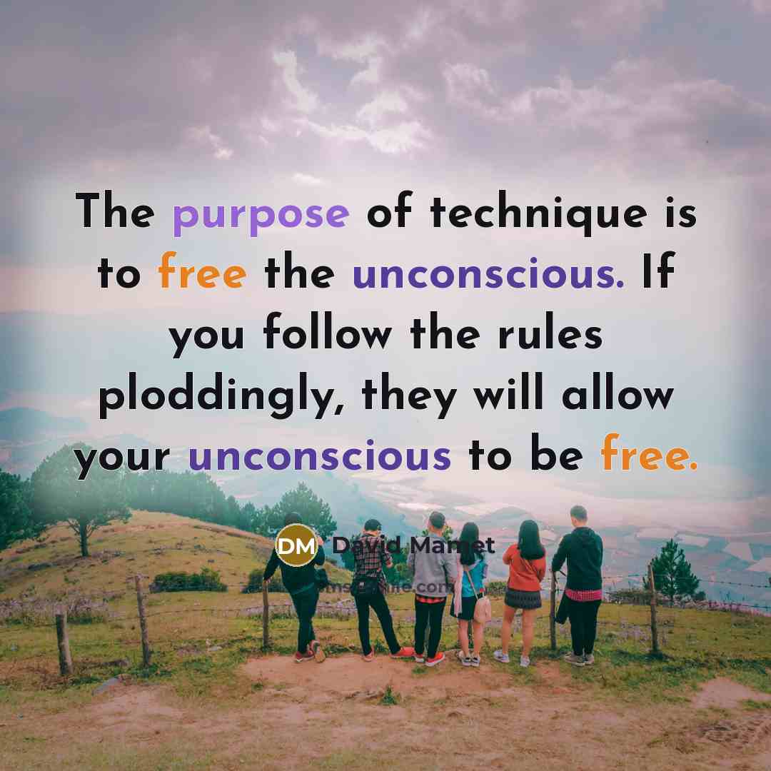 “The purpose of technique is to free the unconscious. If…” quote by David Mamet
