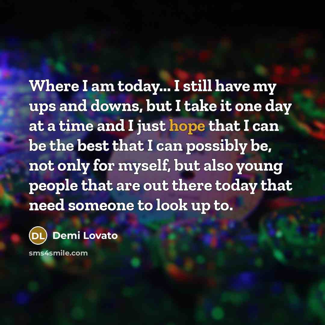 “Where I am today... I still have my ups and…” quote by Demi Lovato