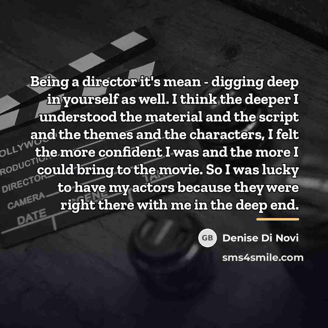 “Being a director it's mean - digging deep in yourself…” quote by Denise Di Novi