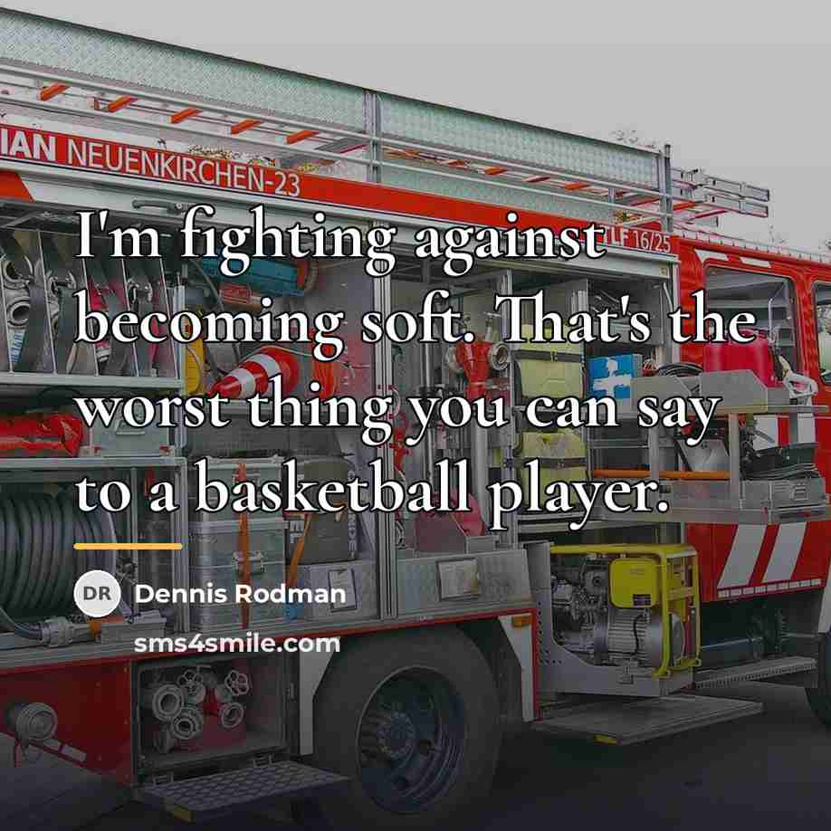 “I'm fighting against becoming soft. That's the worst thing you…” quote by Dennis Rodman
