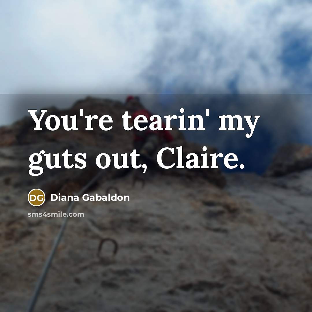“You're tearin' my guts out, Claire.…” quote by Diana Gabaldon