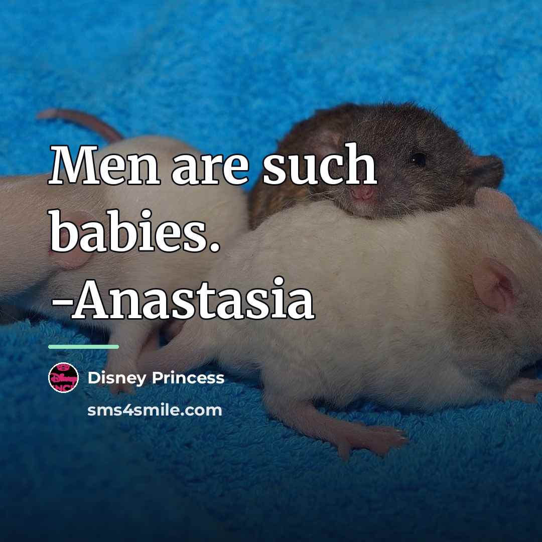 “Men are such babies. -Anastasia…” quote by Disney Princess
