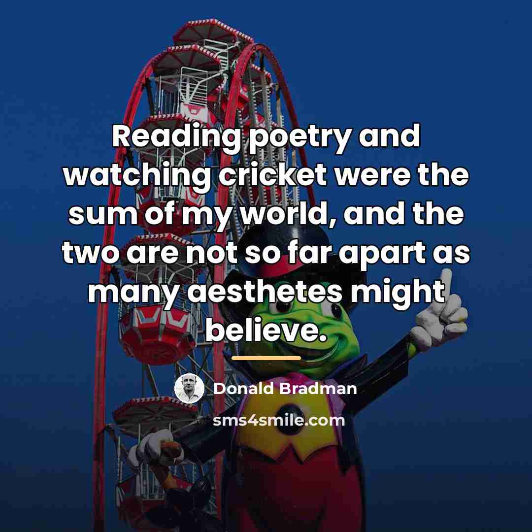 “Reading poetry and watching cricket were the sum of my…” quote by Donald Bradman