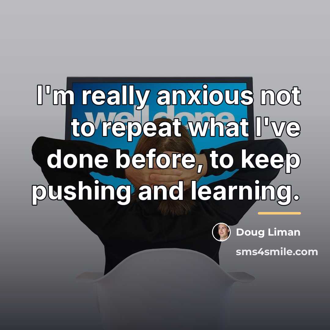“I'm really anxious not to repeat what I've done before,…” quote by Doug Liman
