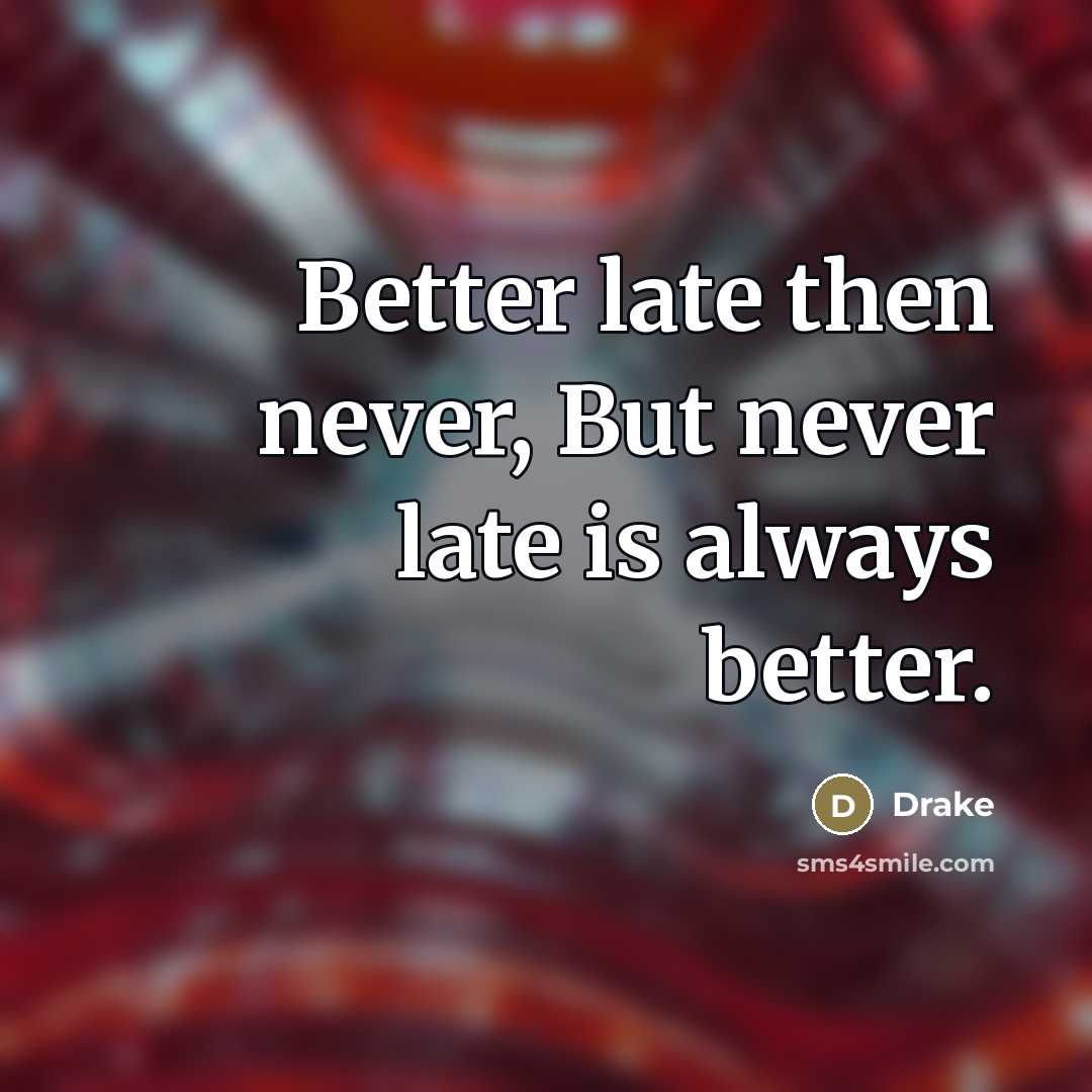 “Better late then never, But never late is always better.…” quote by Drake