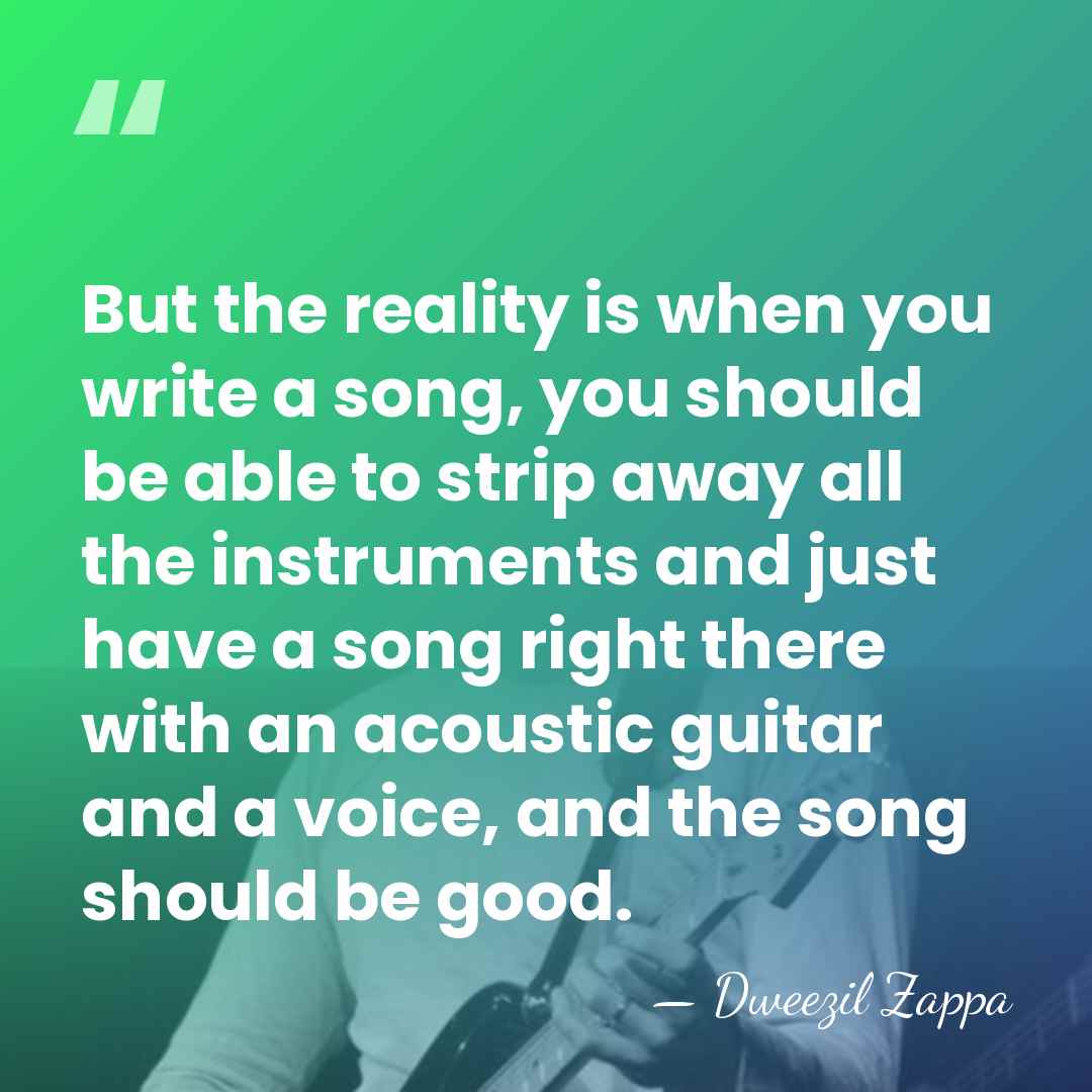 But the reality is when you write a song, you should be&hellip; - Dweezil Zappa