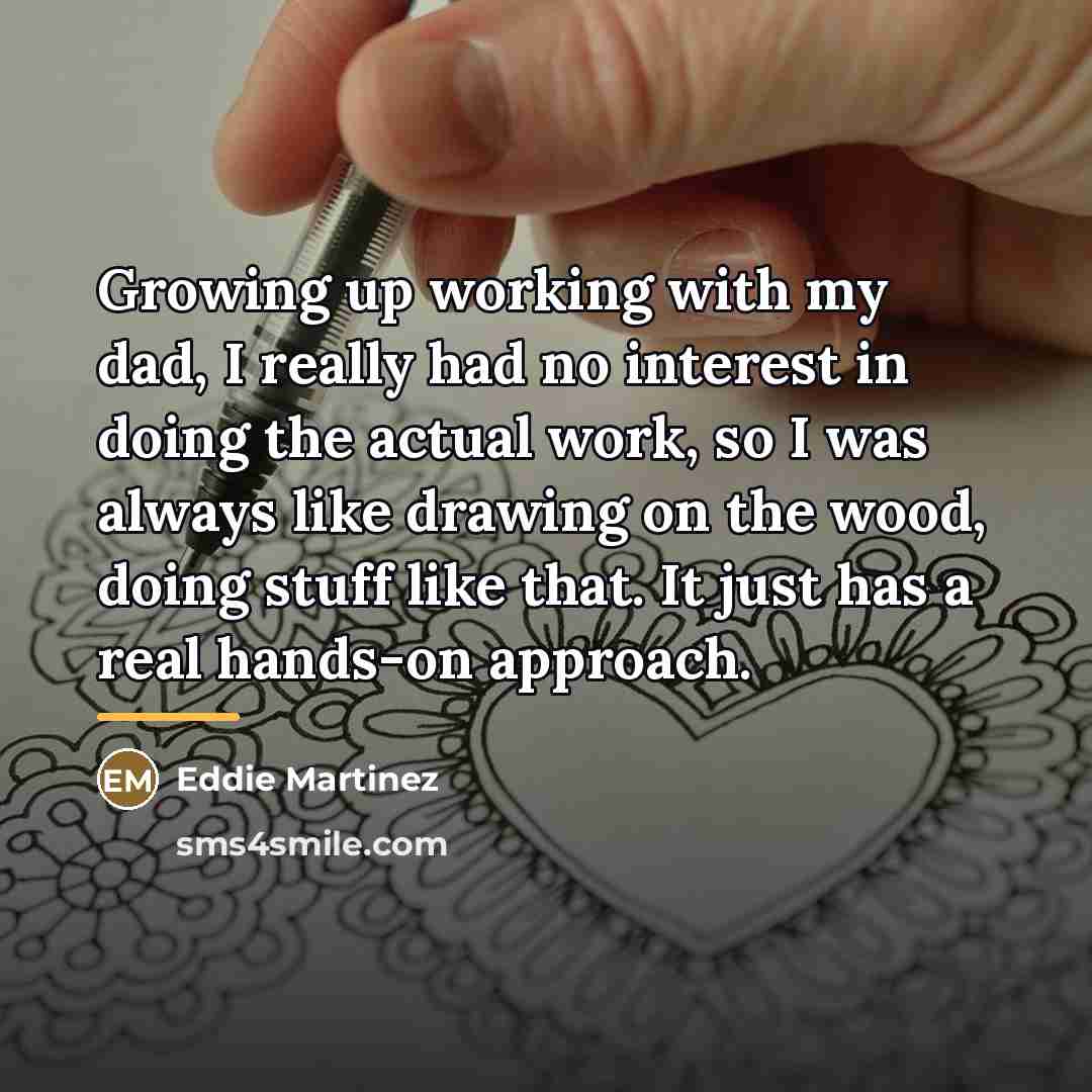 “Growing up working with my dad, I really had no…” quote by Eddie Martinez