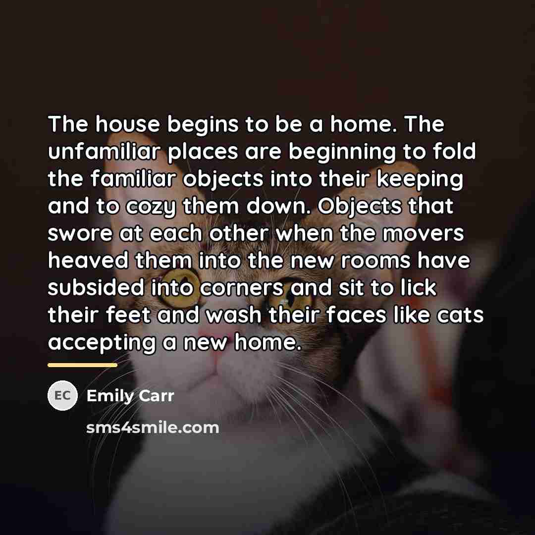 “The house begins to be a home. The unfamiliar places…” quote by Emily Carr