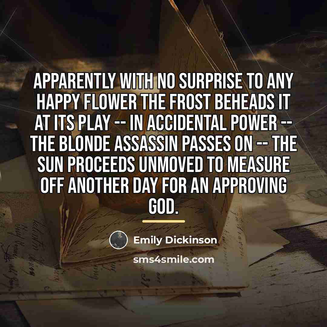 “Apparently with no surprise To any happy Flower The Frost…” quote by Emily Dickinson