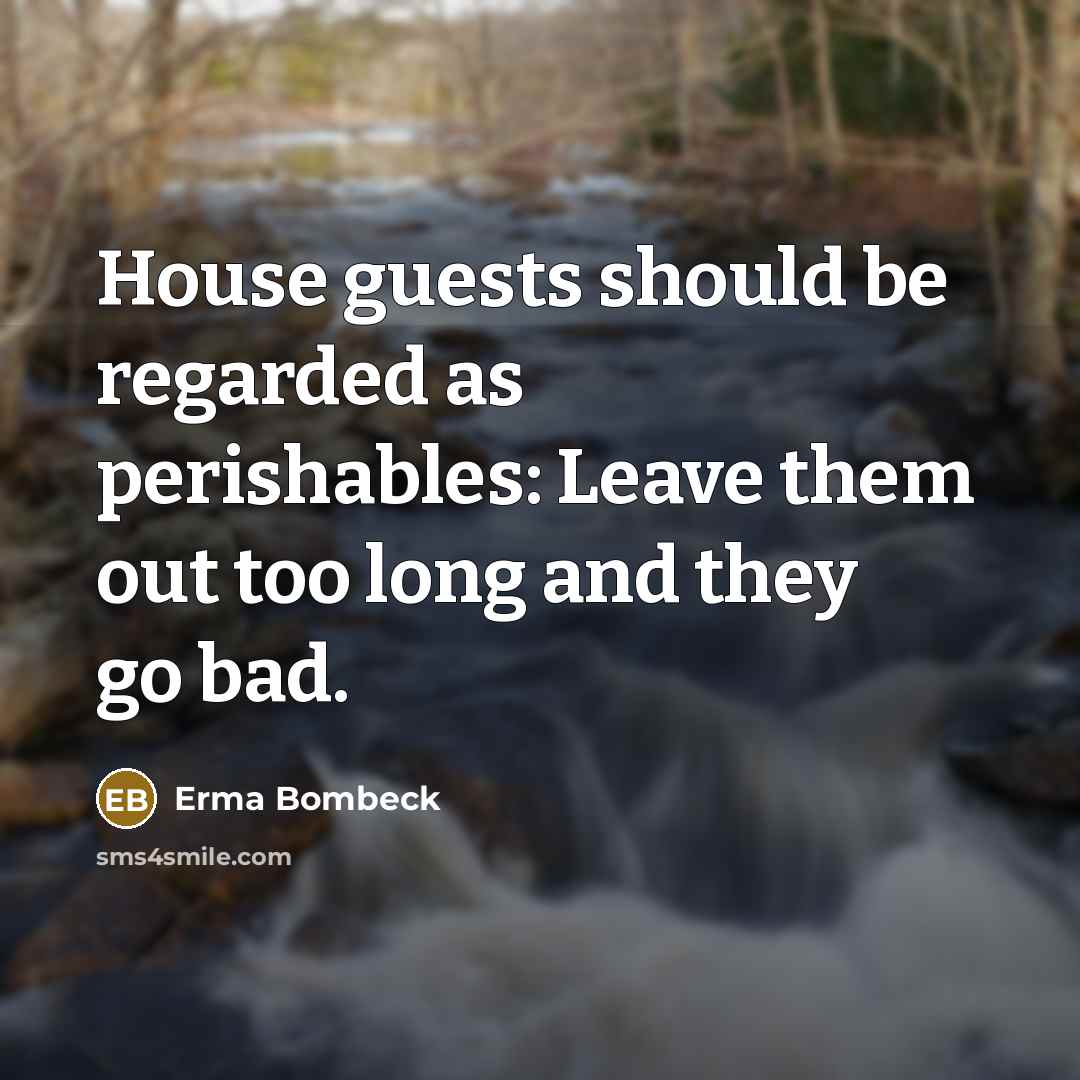 “House guests should be regarded as perishables: Leave them out…” quote by Erma Bombeck