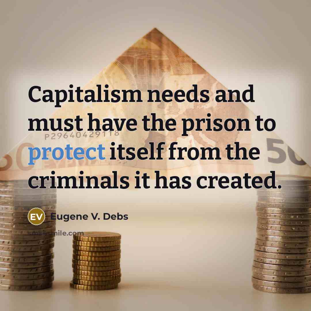 “Capitalism needs and must have the prison to protect itself…” quote by Eugene V. Debs