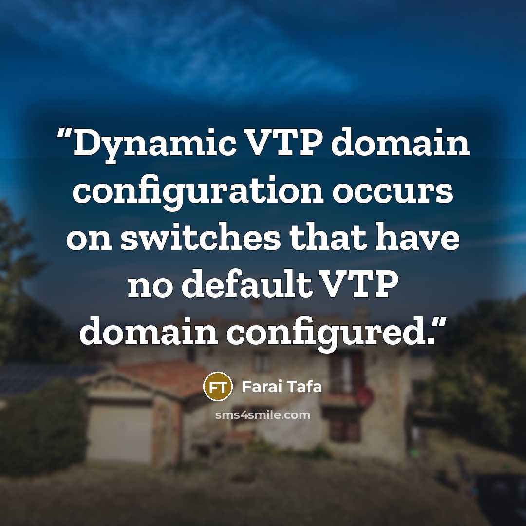 “Dynamic VTP domain conﬁguration occurs on switches that have no default VTP domain conﬁgured.” quote by Farai Tafa