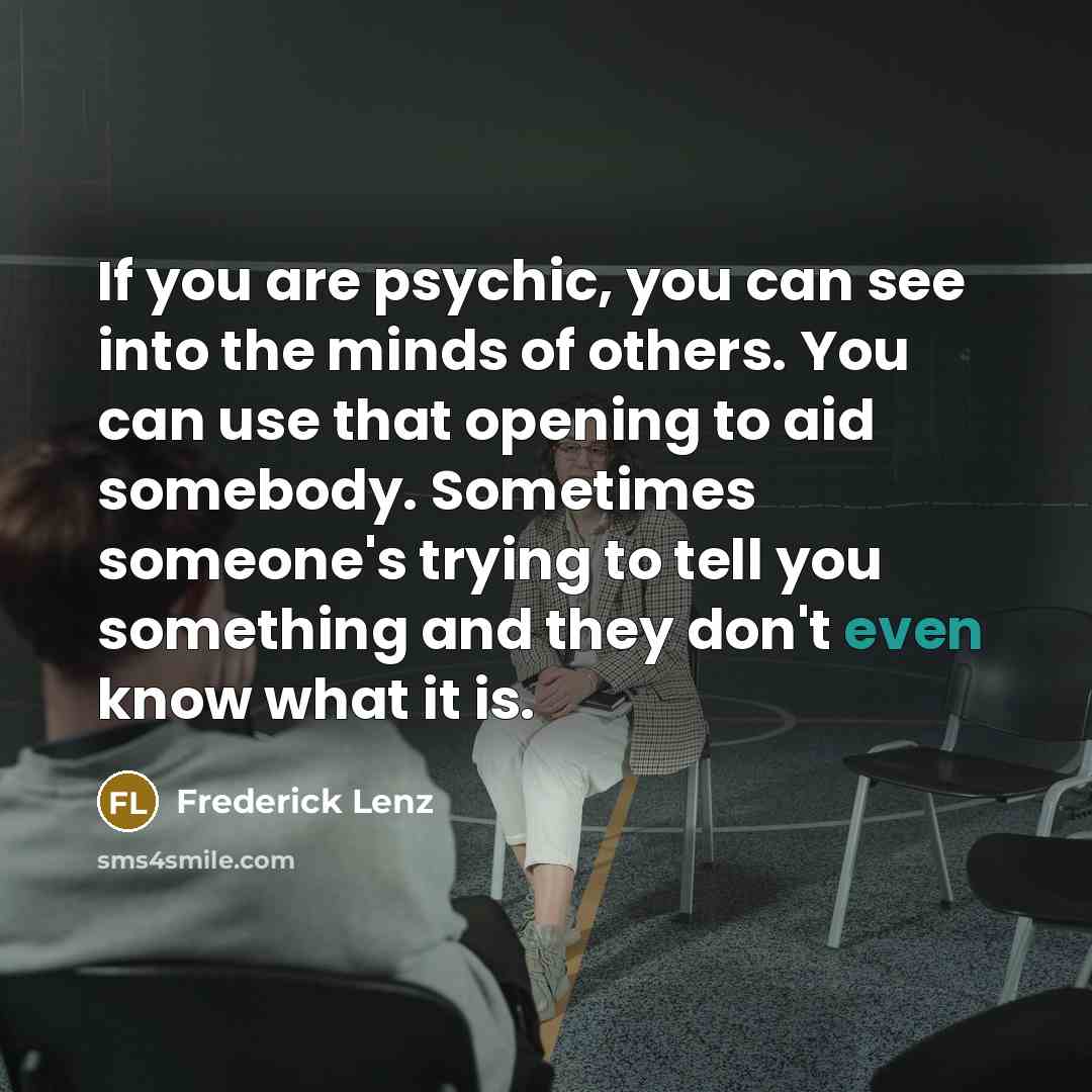“If you are psychic, you can see into the minds…” quote by Frederick Lenz