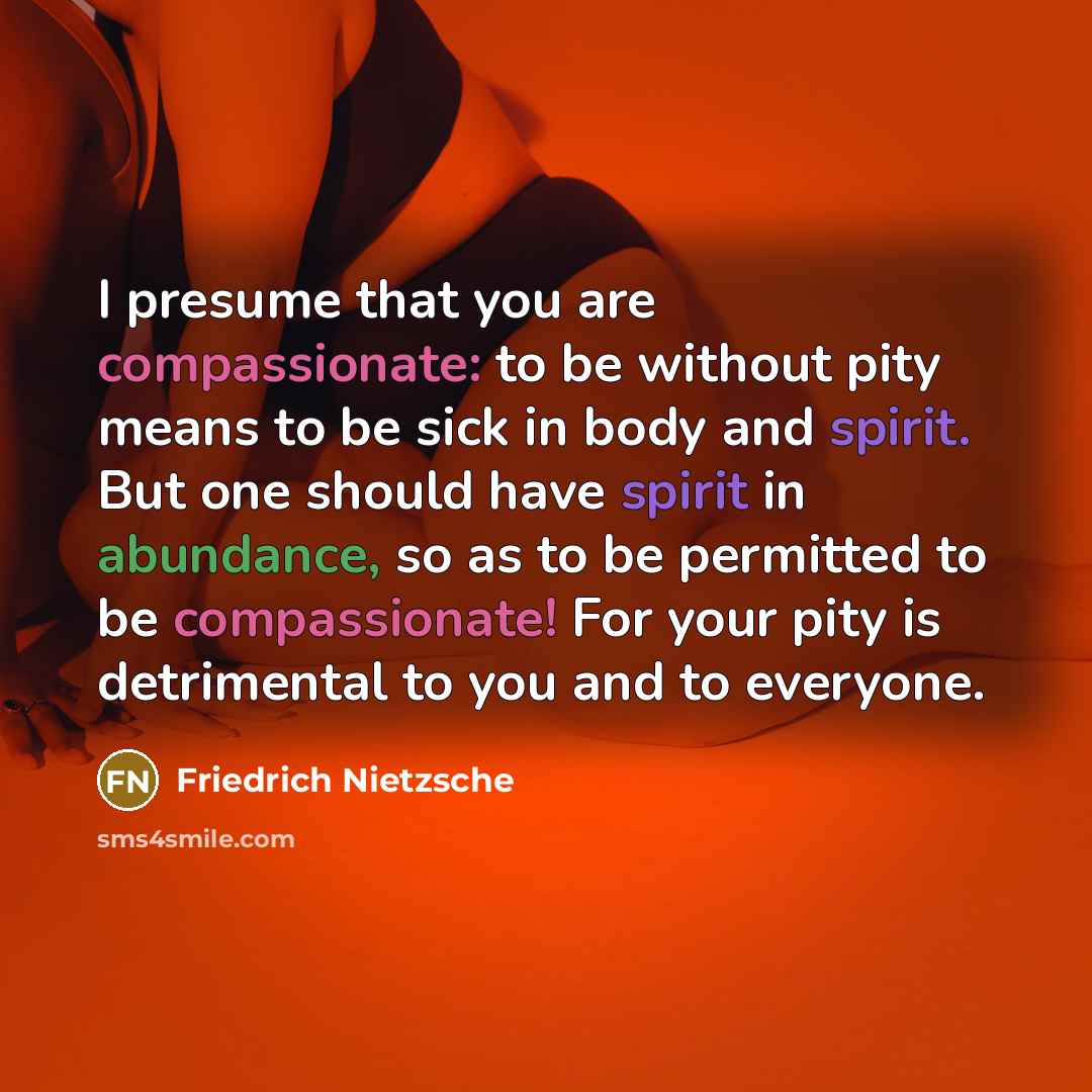 “I presume that you are compassionate: to be without pity…” quote by Friedrich Nietzsche