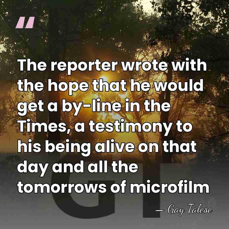 The reporter wrote with the hope that he would get a by-line&hellip; - Gay Talese