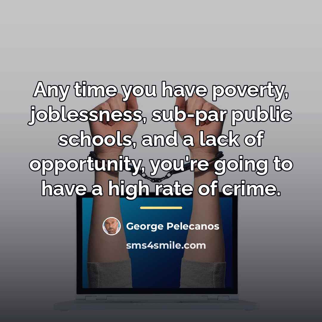 “Any time you have poverty, joblessness, sub-par public schools, and…” quote by George Pelecanos