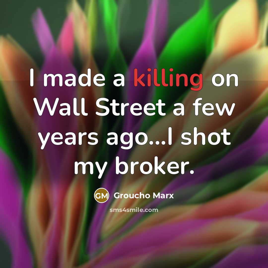 “I made a killing on Wall Street a few years…” quote by Groucho Marx