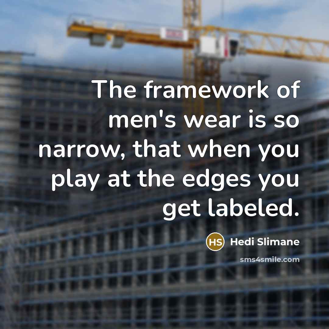 “The framework of men's wear is so narrow, that when…” quote by Hedi Slimane