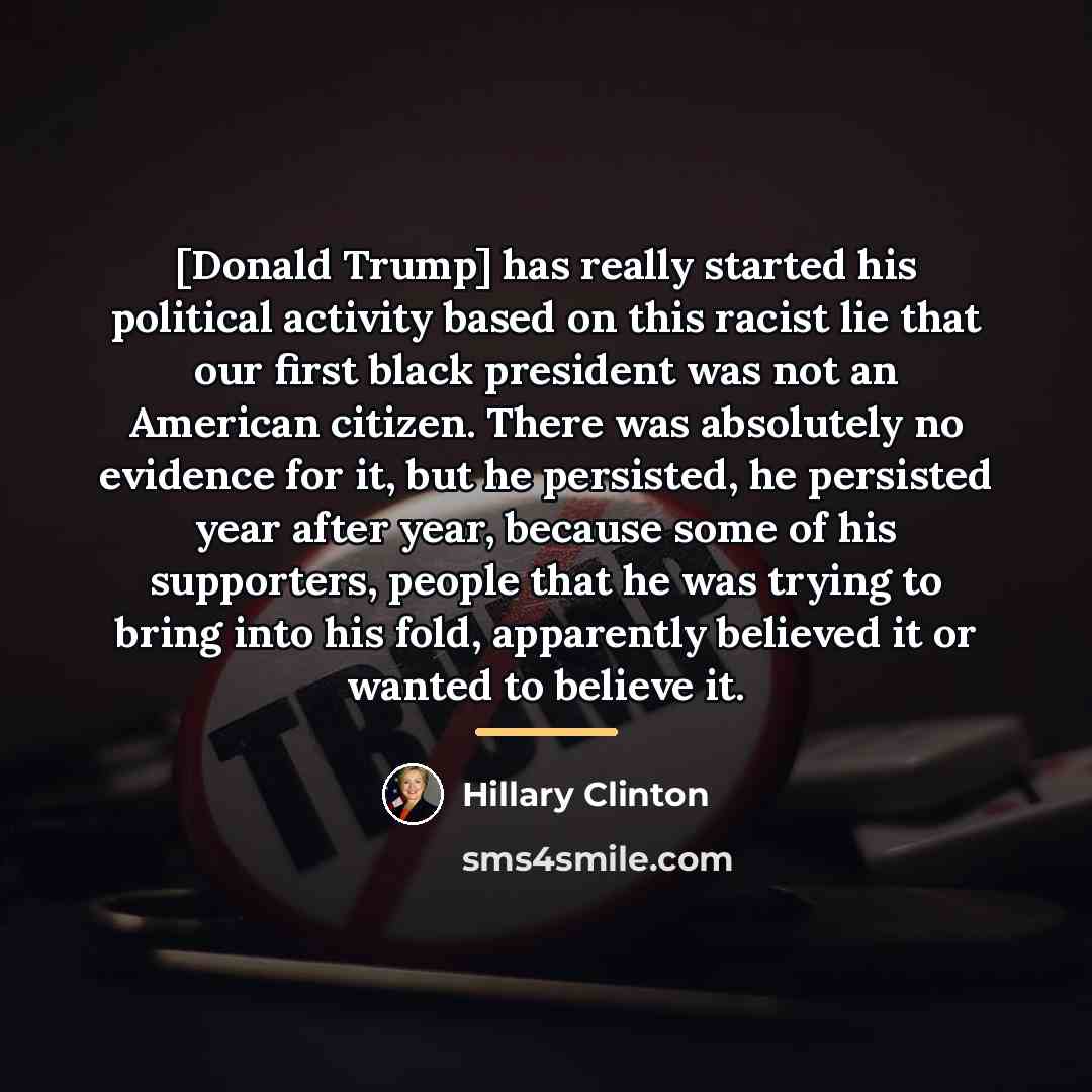 “[Donald Trump] has really started his political activity based on…” quote by Hillary Clinton